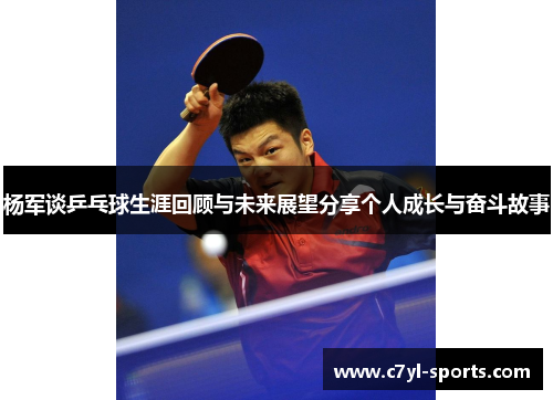 杨军谈乒乓球生涯回顾与未来展望分享个人成长与奋斗故事