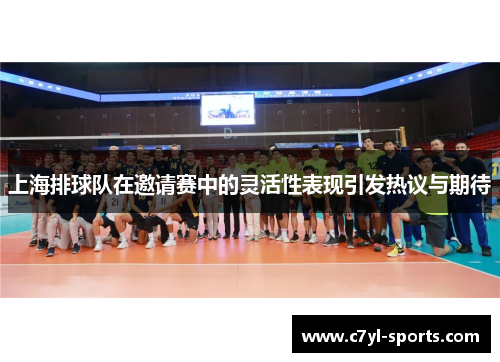 上海排球队在邀请赛中的灵活性表现引发热议与期待