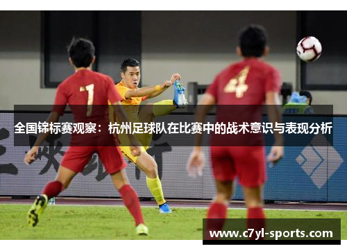 全国锦标赛观察：杭州足球队在比赛中的战术意识与表现分析